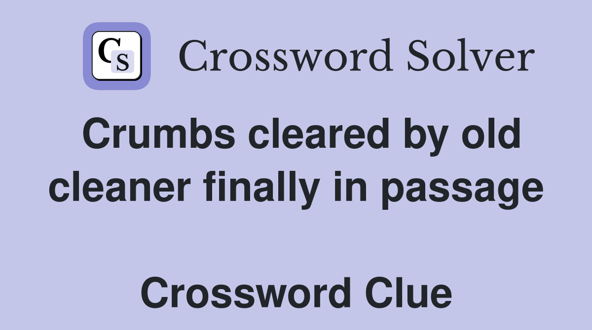 Crumbs cleared by old cleaner finally in passage  Crossword Clue