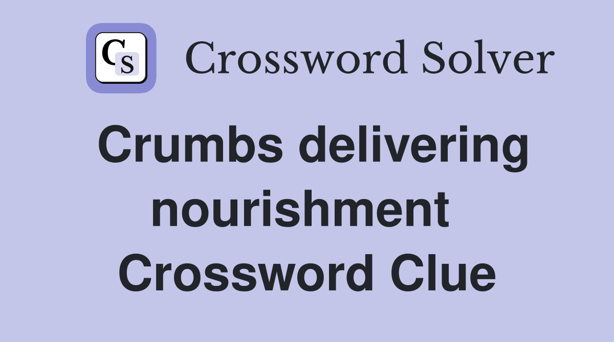 Crumbs delivering nourishment  Crossword Clue