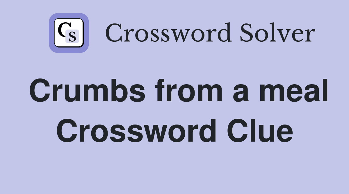 Crumbs from a meal Crossword Clue
