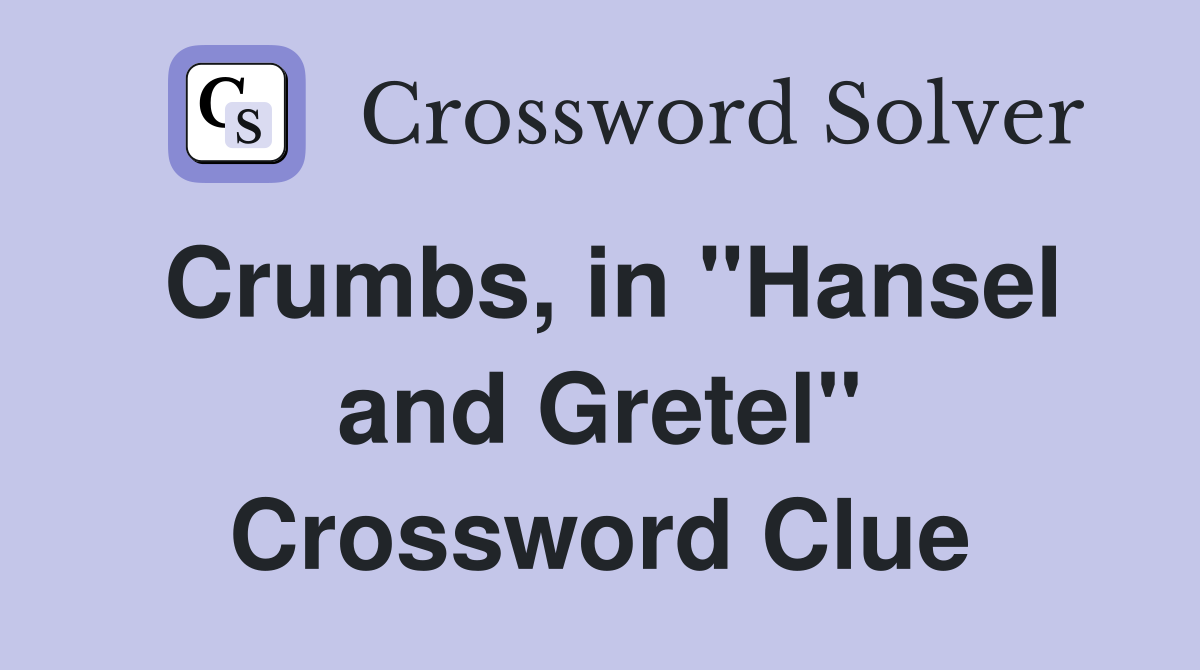 Crumbs, in "Hansel and Gretel" Crossword Clue
