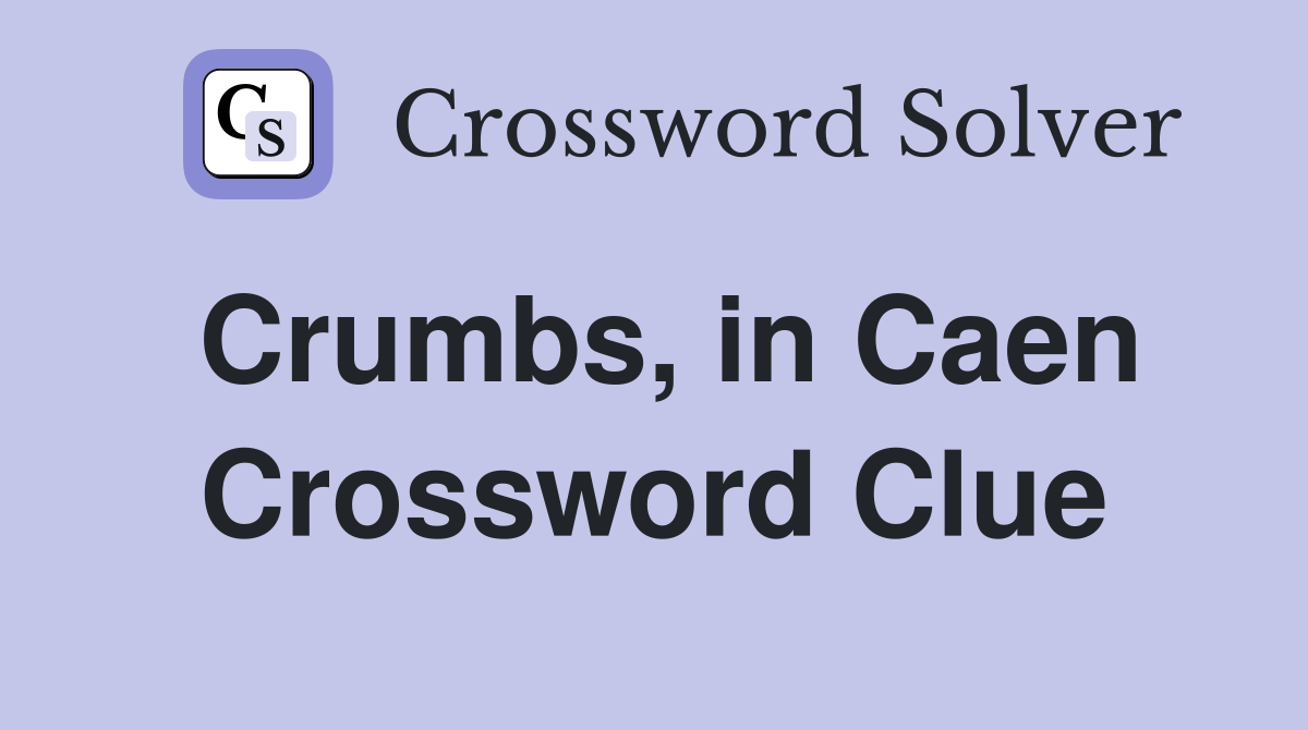 Crumbs, in Caen Crossword Clue