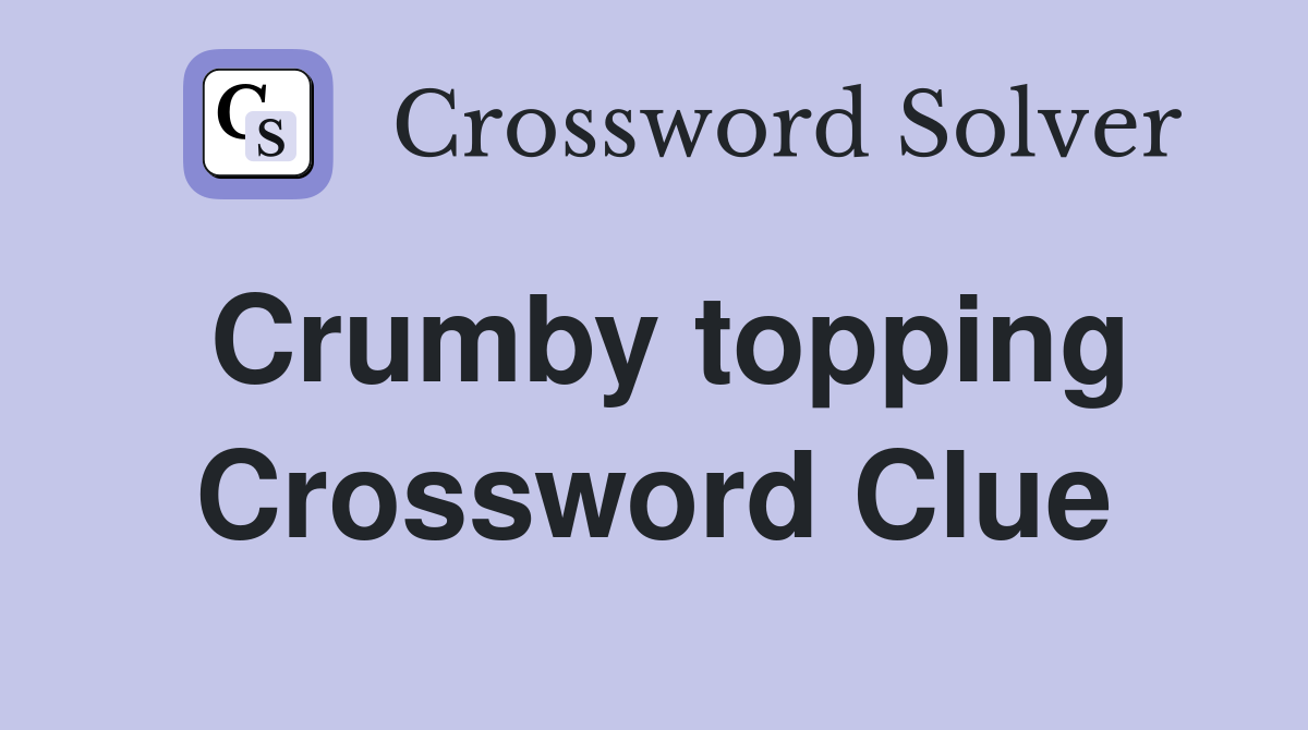 Crumby topping Crossword Clue