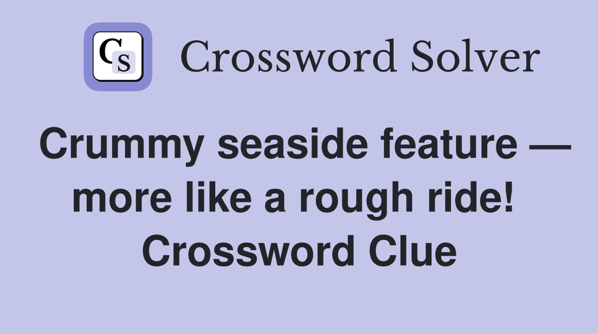 Crummy seaside feature — more like a rough ride!  Crossword Clue