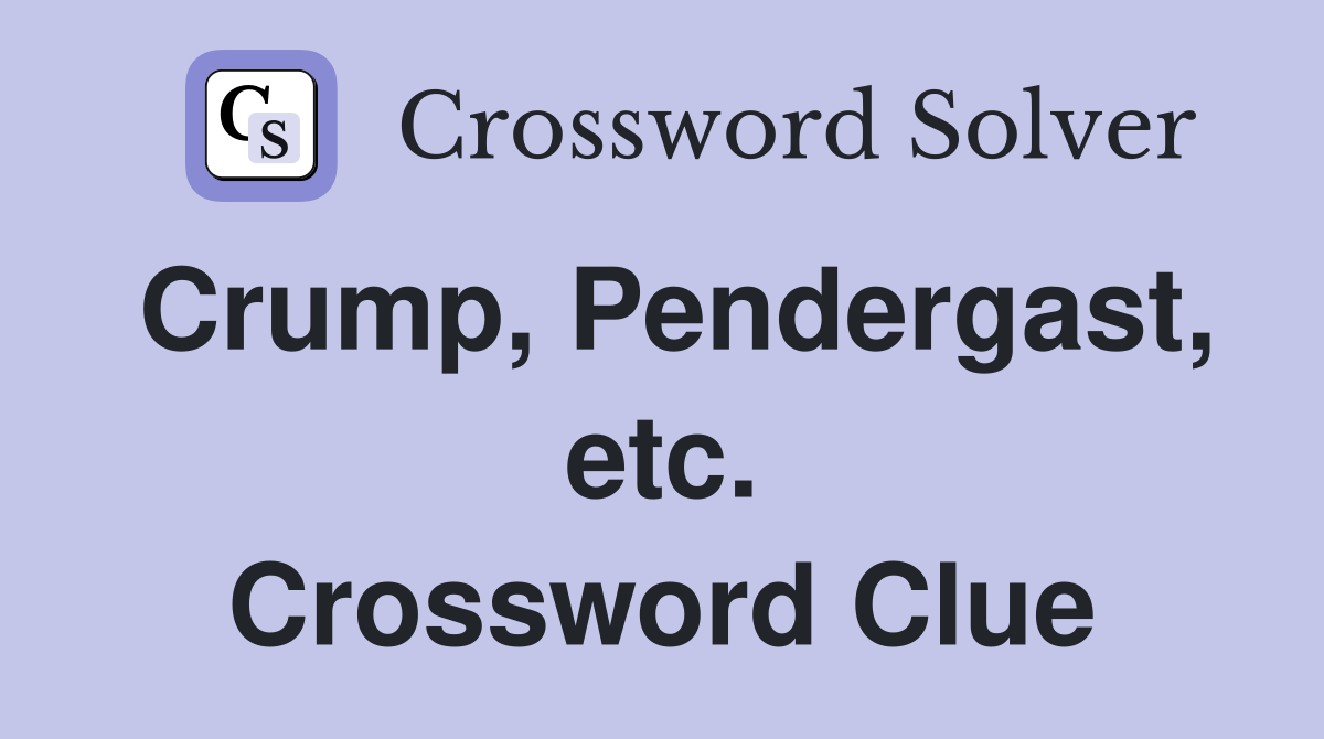 Crump, Pendergast, etc. Crossword Clue