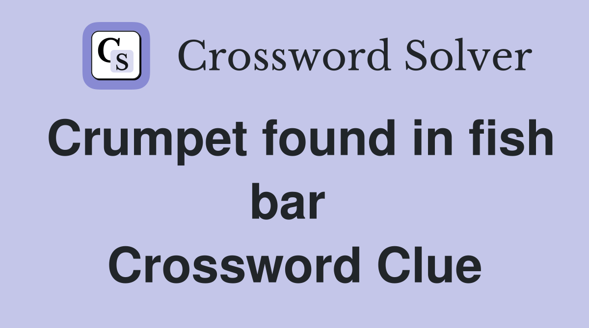 Crumpet found in fish bar  Crossword Clue