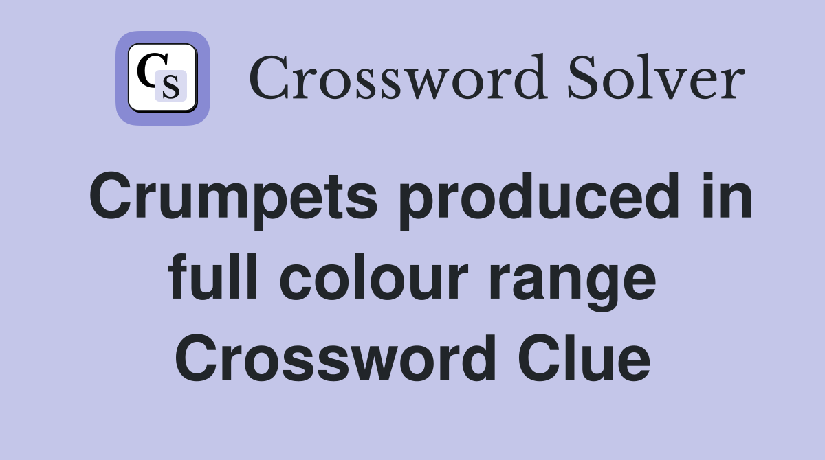 Crumpets produced in full colour range Crossword Clue