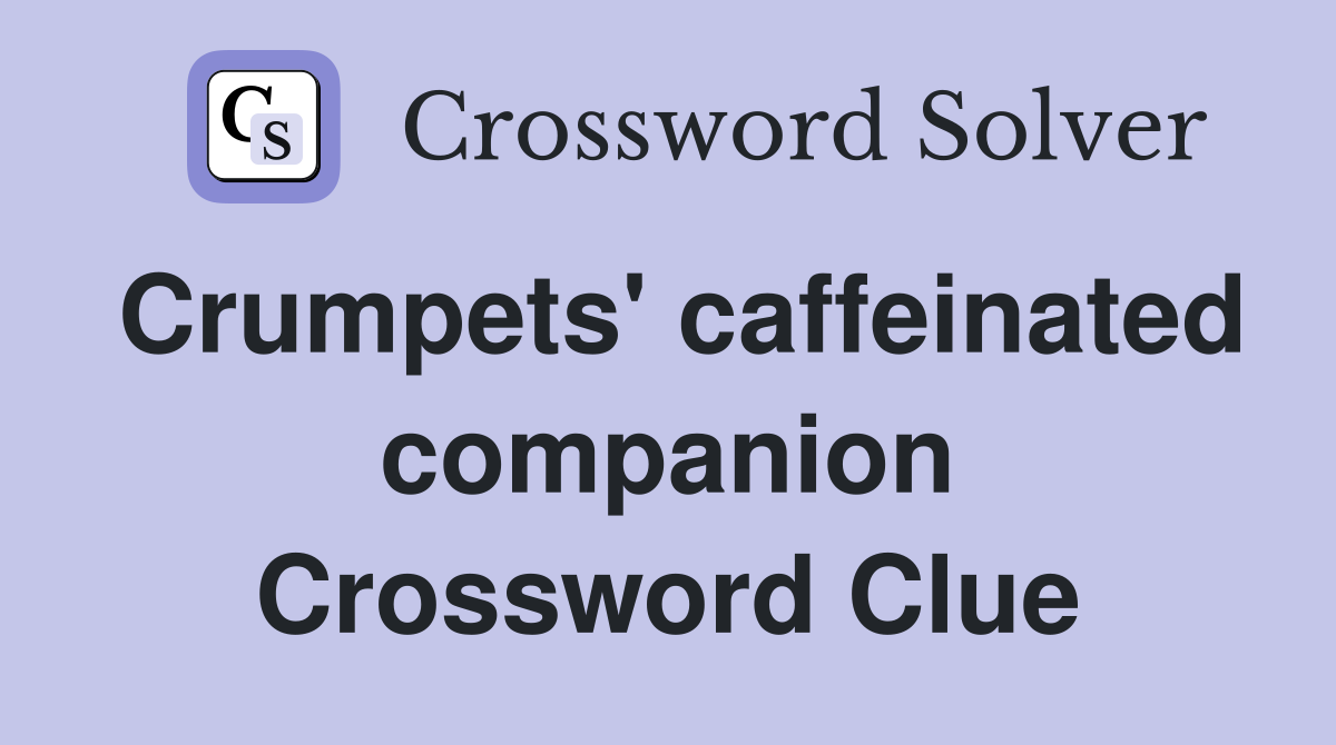 Crumpets' caffeinated companion Crossword Clue