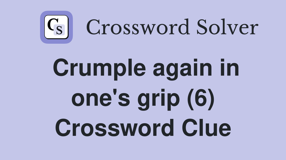 Crumple again in one's grip (6) Crossword Clue