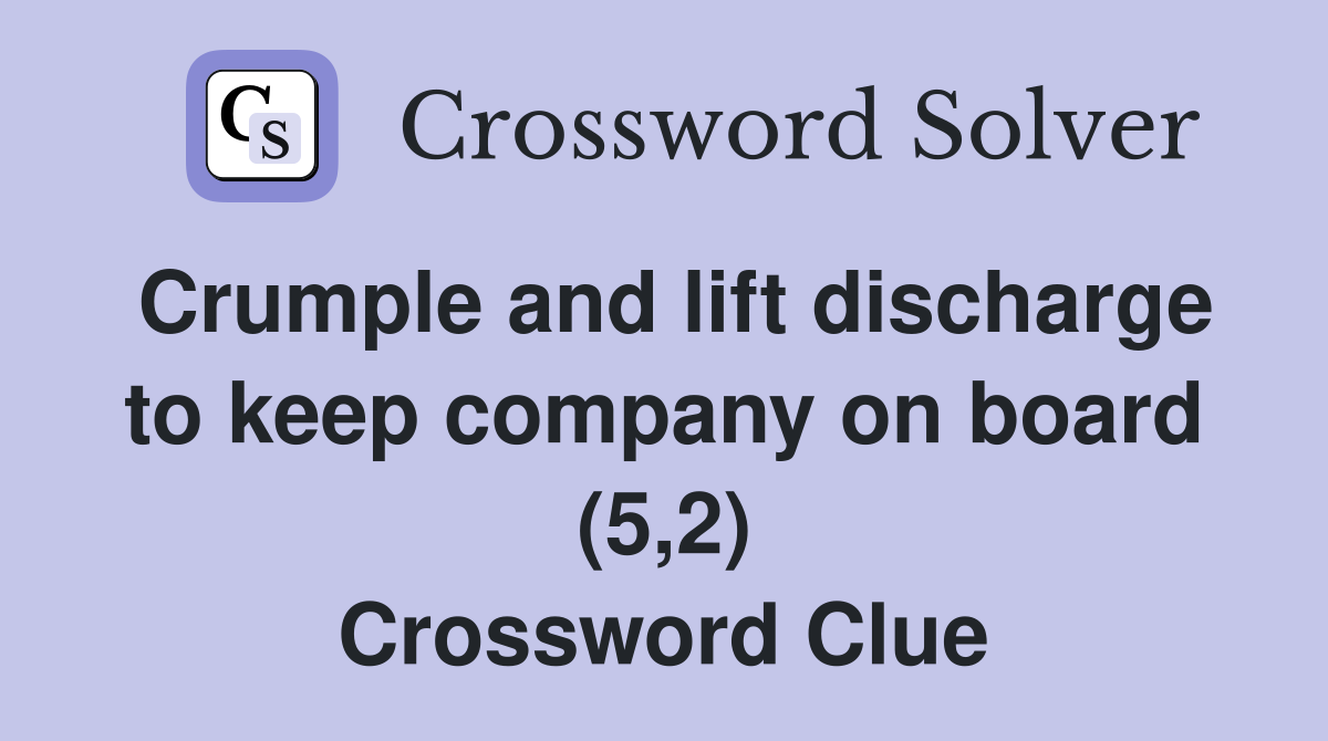 Crumple and lift discharge to keep company on board (5,2) Crossword Clue