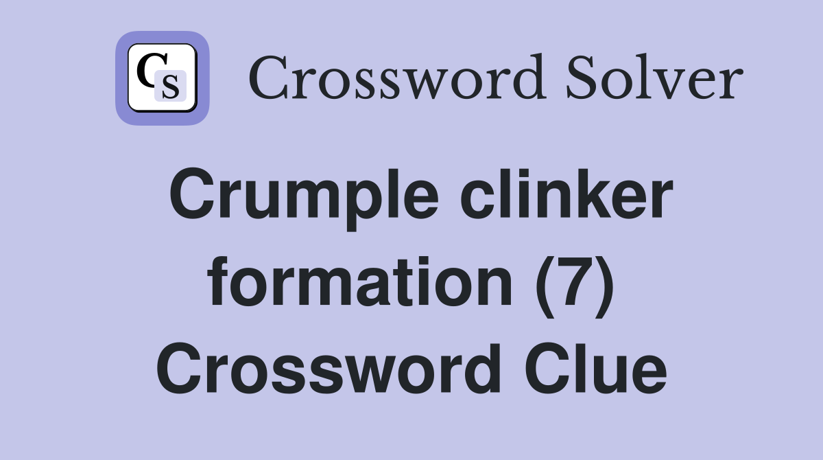 Crumple clinker formation (7) Crossword Clue