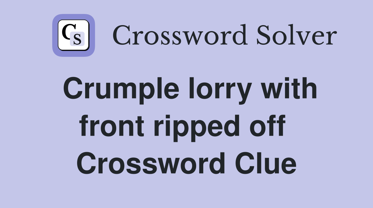 Crumple lorry with front ripped off  Crossword Clue