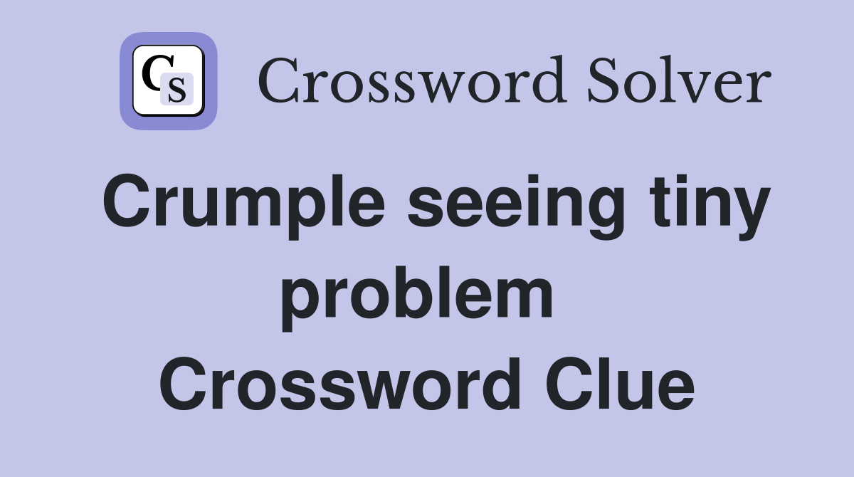 Crumple seeing tiny problem  Crossword Clue