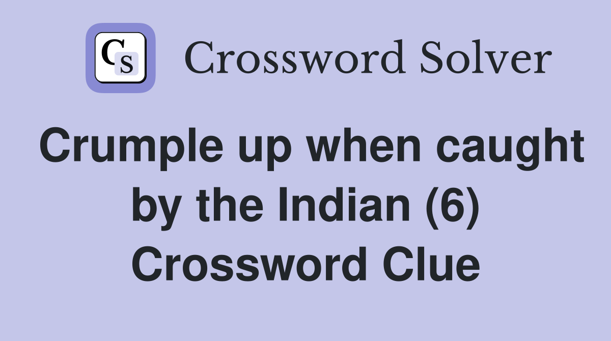 Crumple up when caught by the Indian (6) Crossword Clue