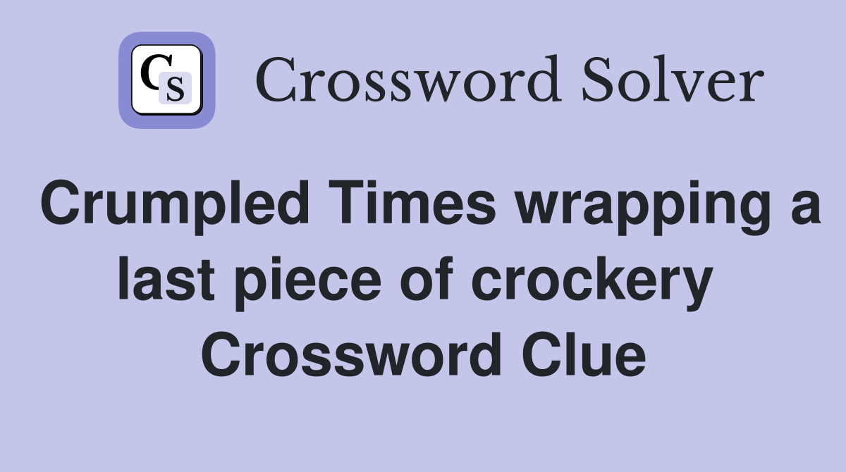 Crumpled Times wrapping a last piece of crockery  Crossword Clue