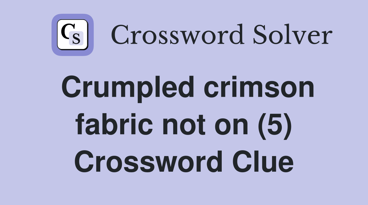 Crumpled crimson fabric not on (5) Crossword Clue