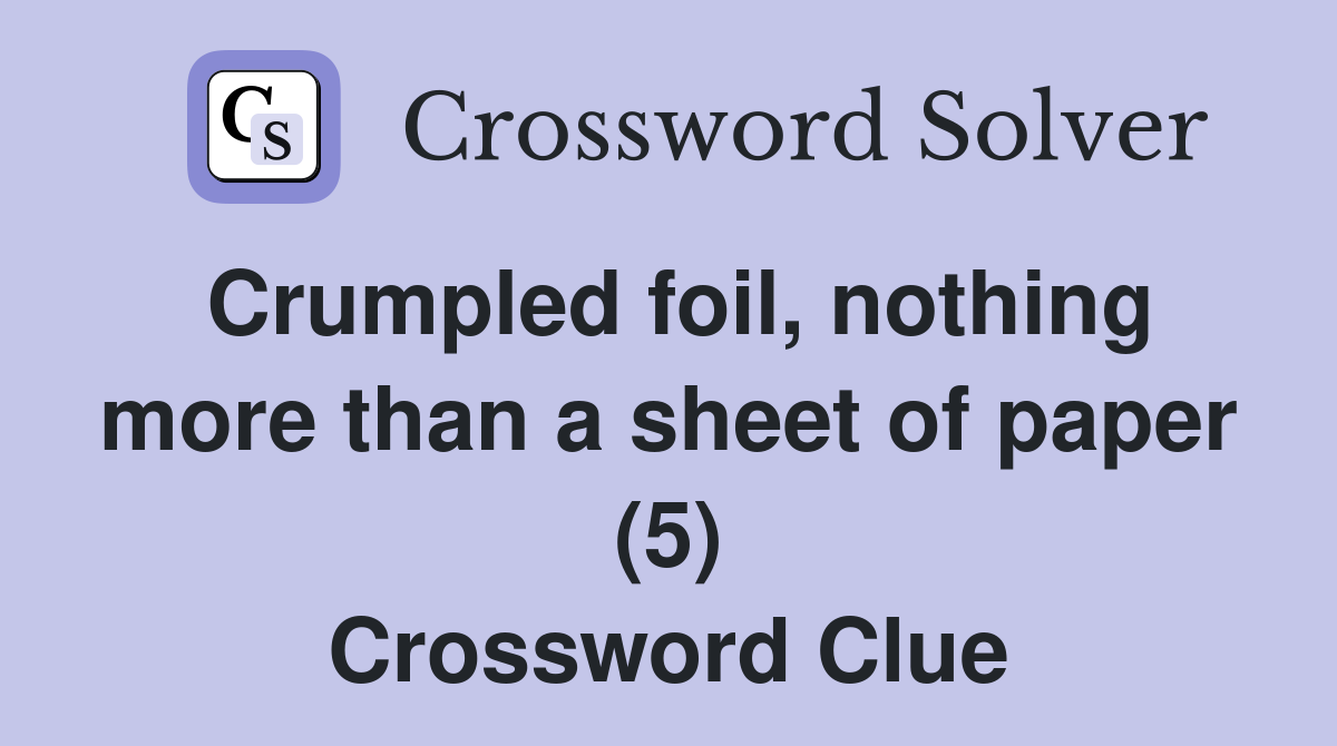 Crumpled foil, nothing more than a sheet of paper (5) Crossword Clue