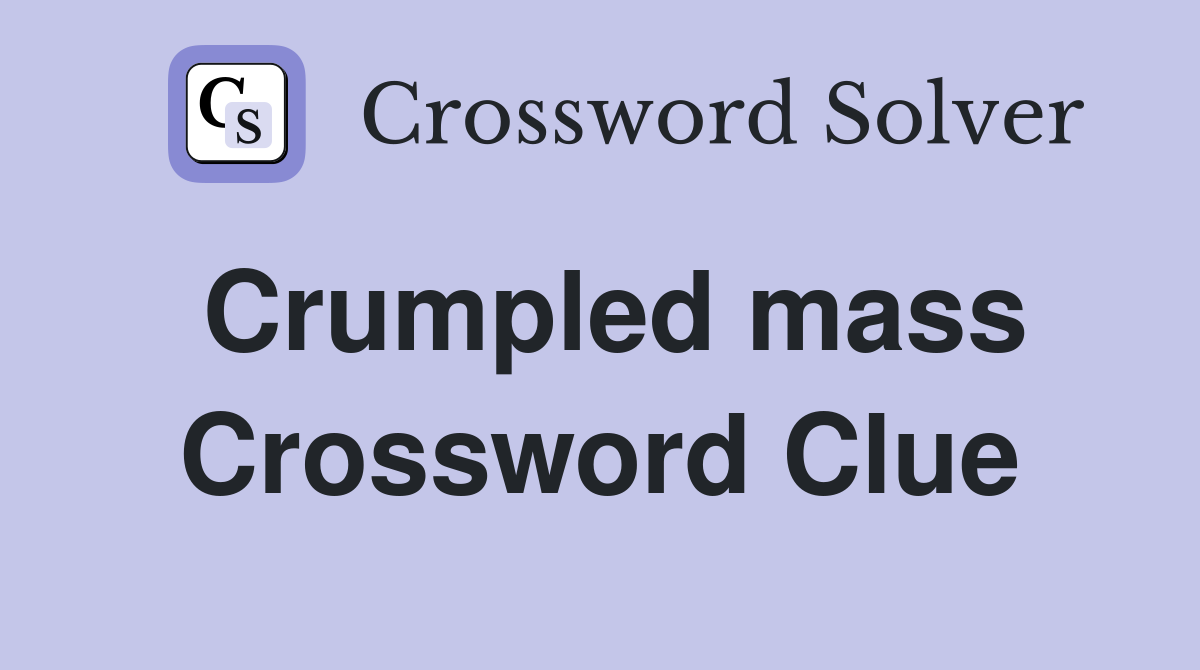 Crumpled mass Crossword Clue