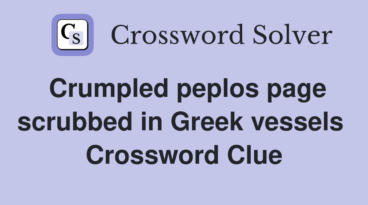Crumpled peplos page scrubbed in Greek vessels  Crossword Clue