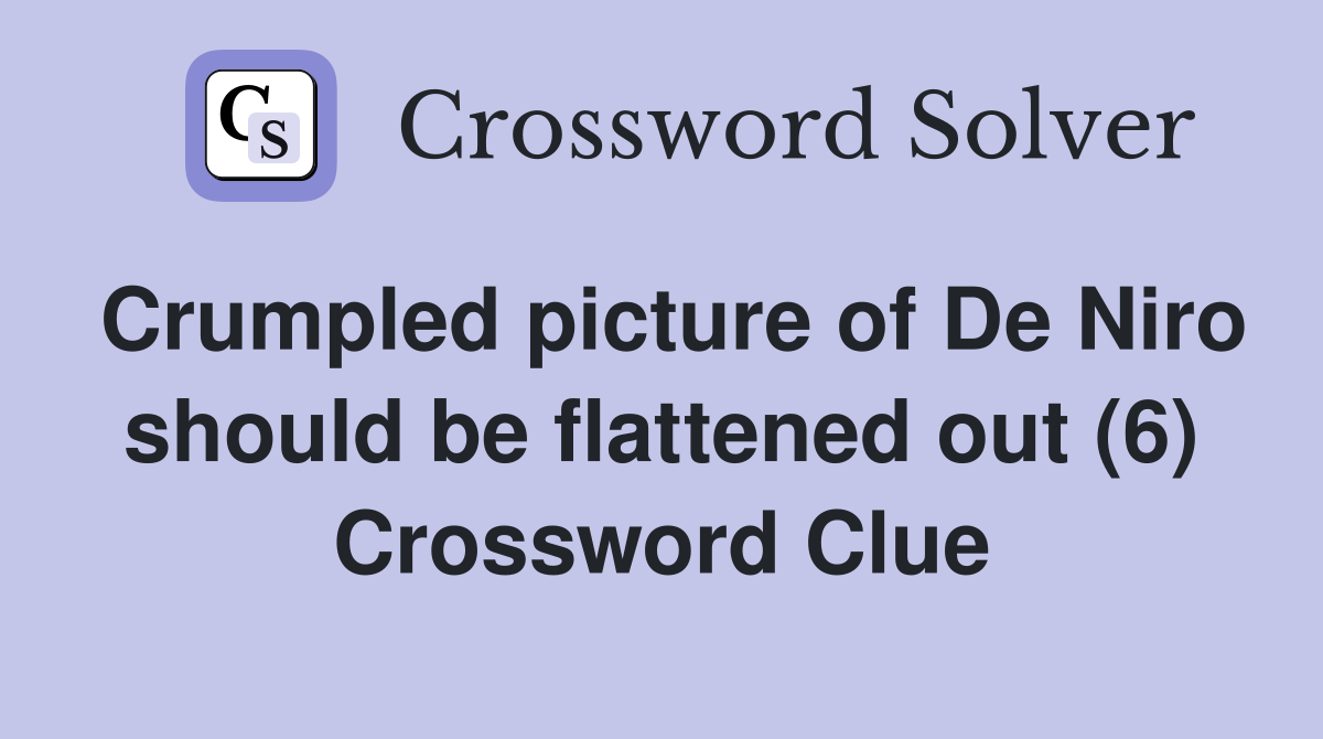 Crumpled picture of De Niro should be flattened out (6) Crossword Clue