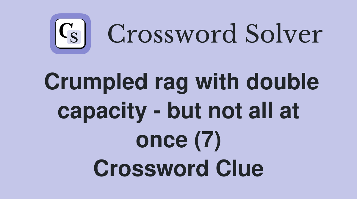 Crumpled rag with double capacity - but not all at once (7) Crossword Clue