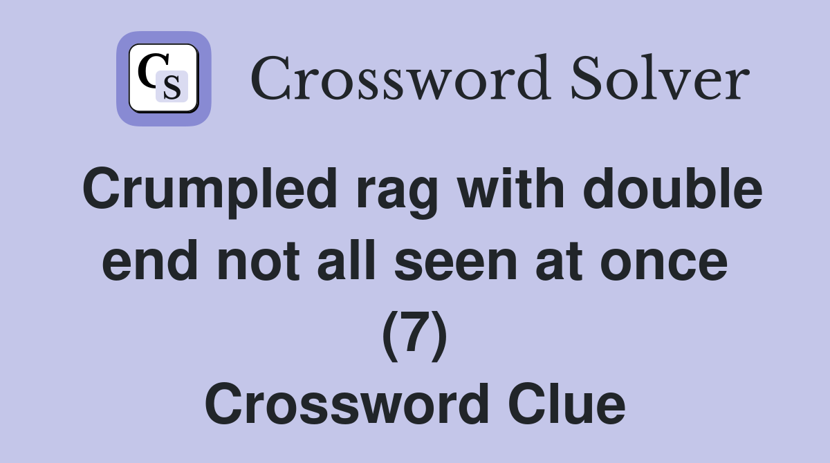 Crumpled rag with double end not all seen at once (7) Crossword Clue