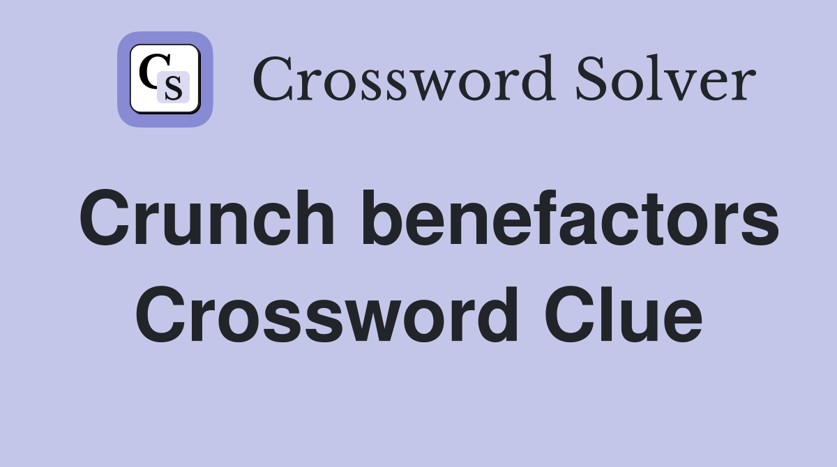 Crunch benefactors Crossword Clue