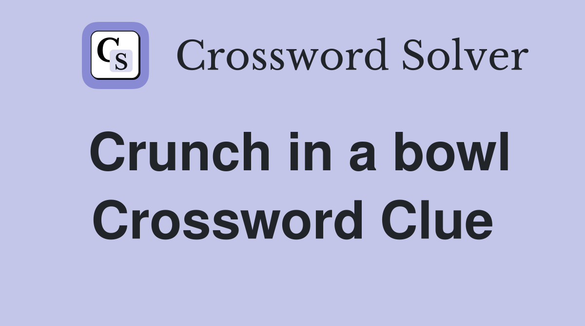 Crunch in a bowl Crossword Clue