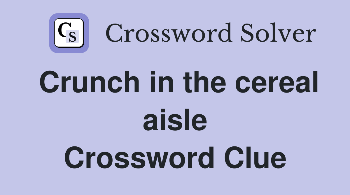 Crunch in the cereal aisle Crossword Clue