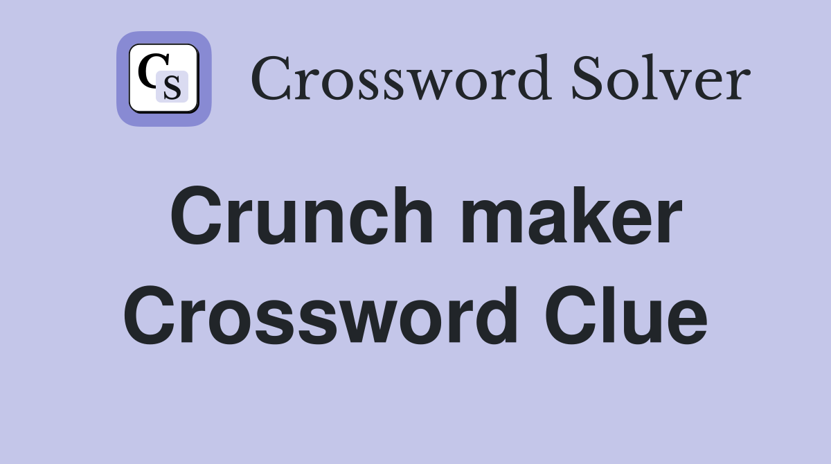 Crunch maker Crossword Clue