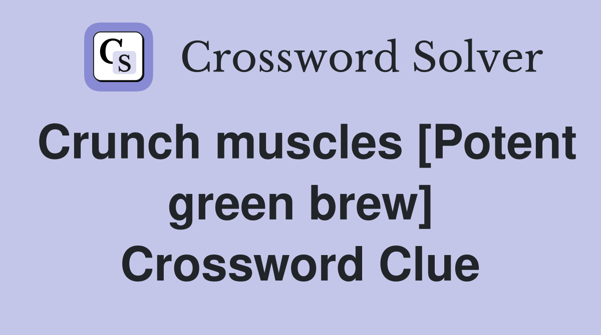Crunch muscles [Potent green brew] Crossword Clue