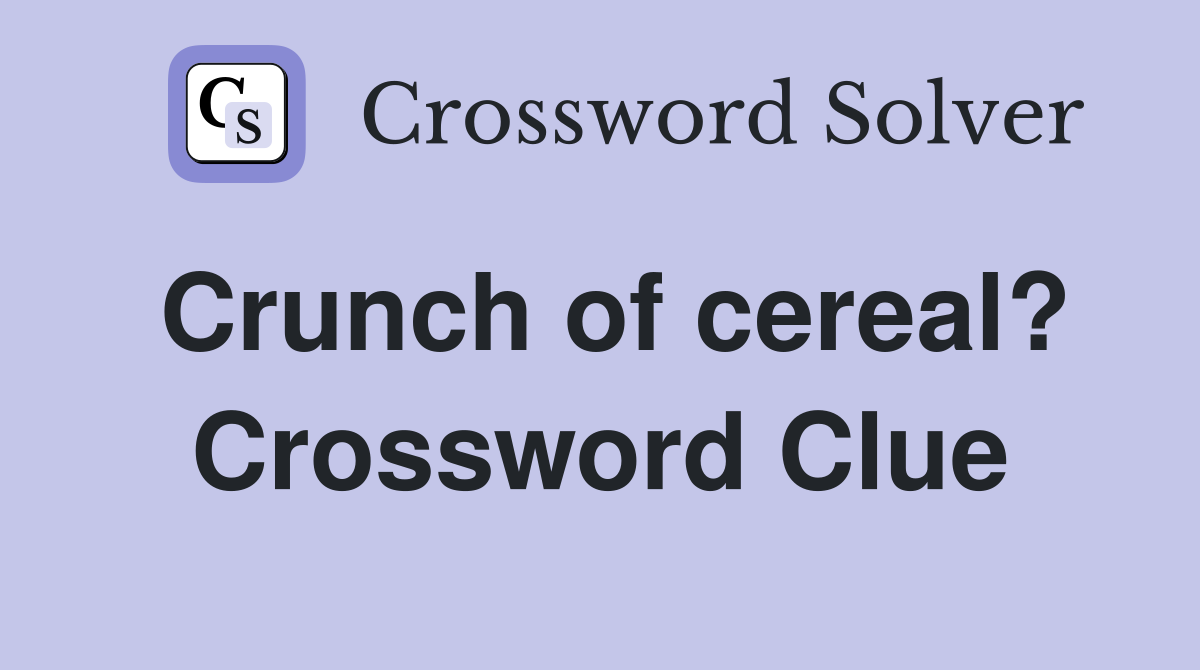 Crunch of cereal? Crossword Clue