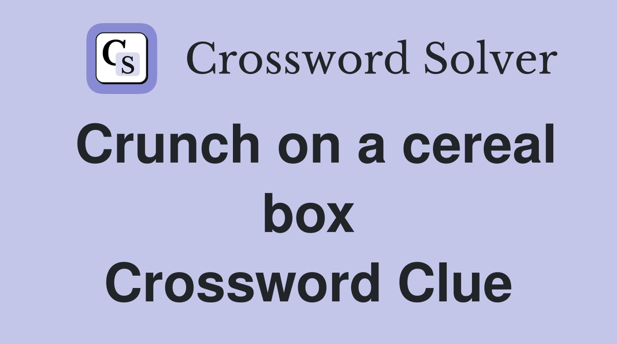 Crunch on a cereal box Crossword Clue