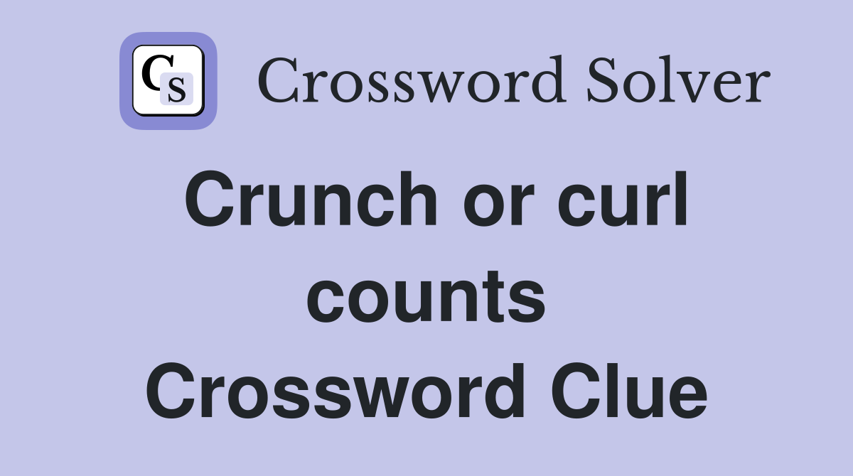 Crunch or curl counts Crossword Clue