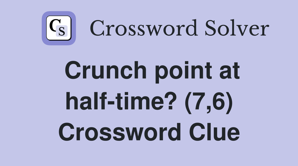Crunch point at half-time? (7,6) Crossword Clue