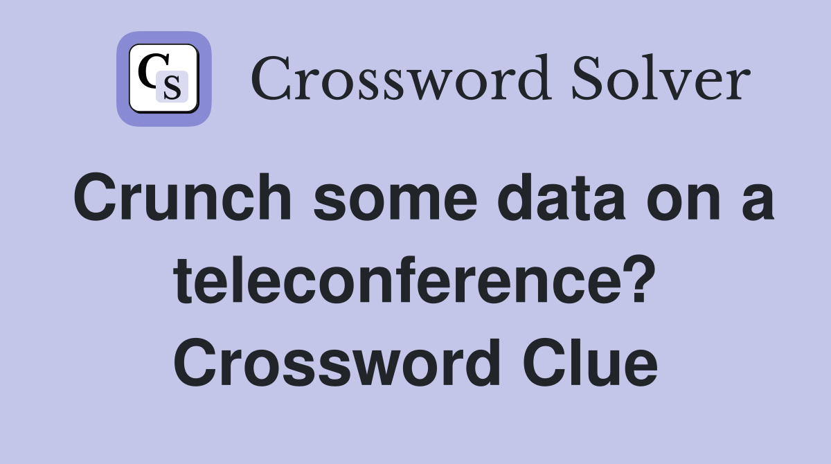 Crunch some data on a teleconference? Crossword Clue