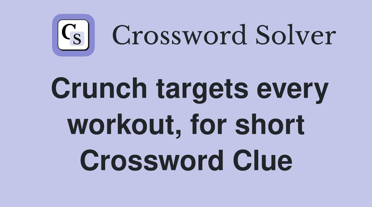 Crunch targets every workout, for short Crossword Clue