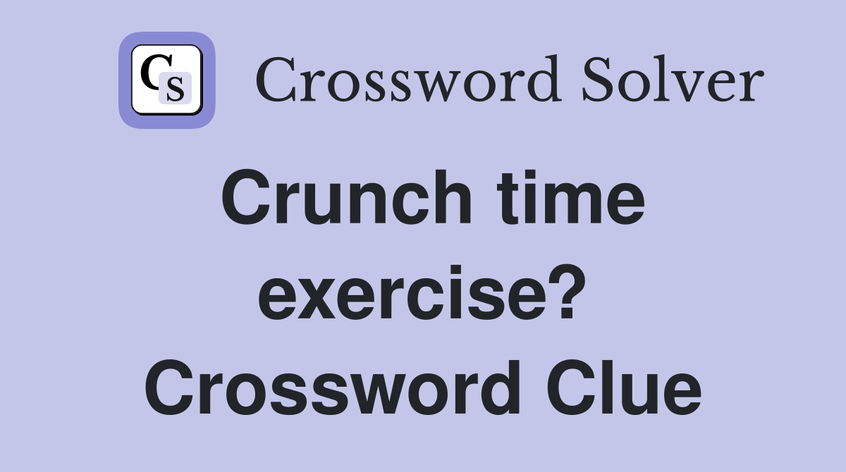 Crunch time exercise? Crossword Clue