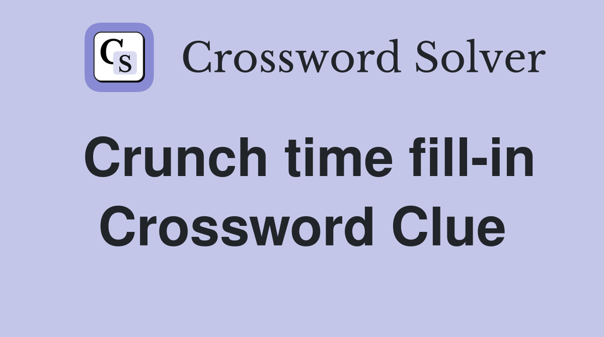 Crunch time fill-in Crossword Clue
