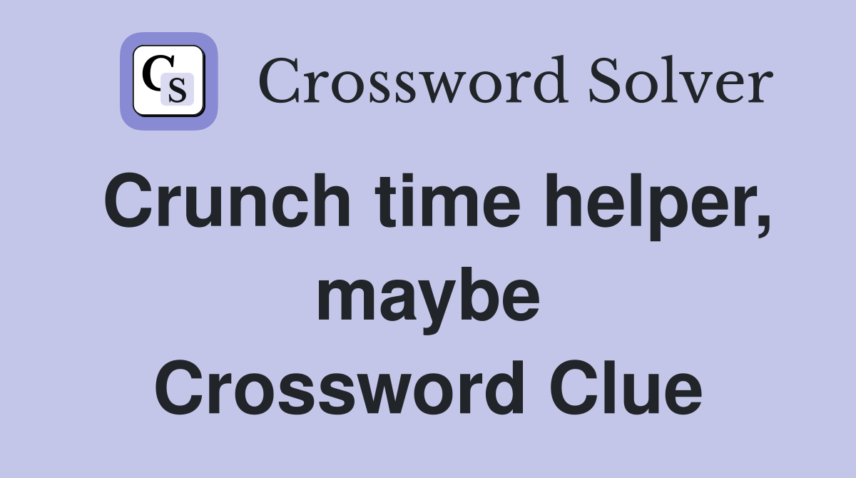 Crunch time helper, maybe Crossword Clue