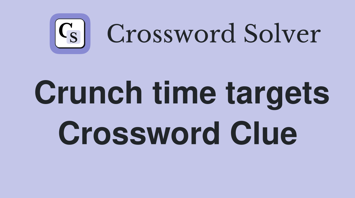 Crunch time targets Crossword Clue