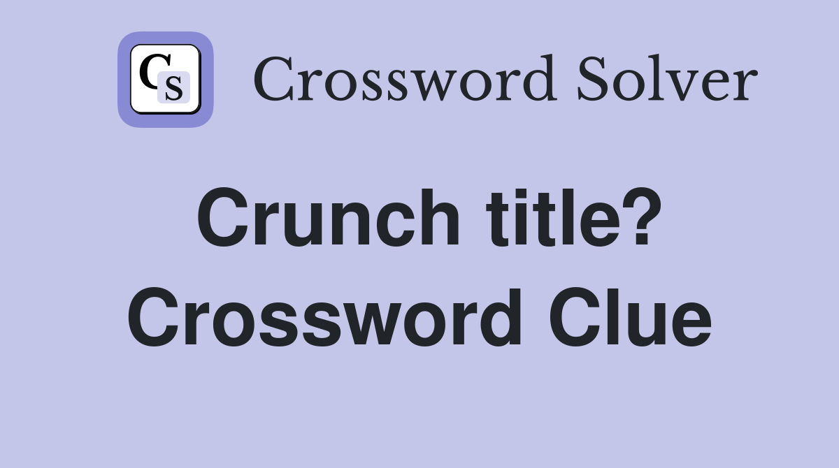 Crunch title? Crossword Clue