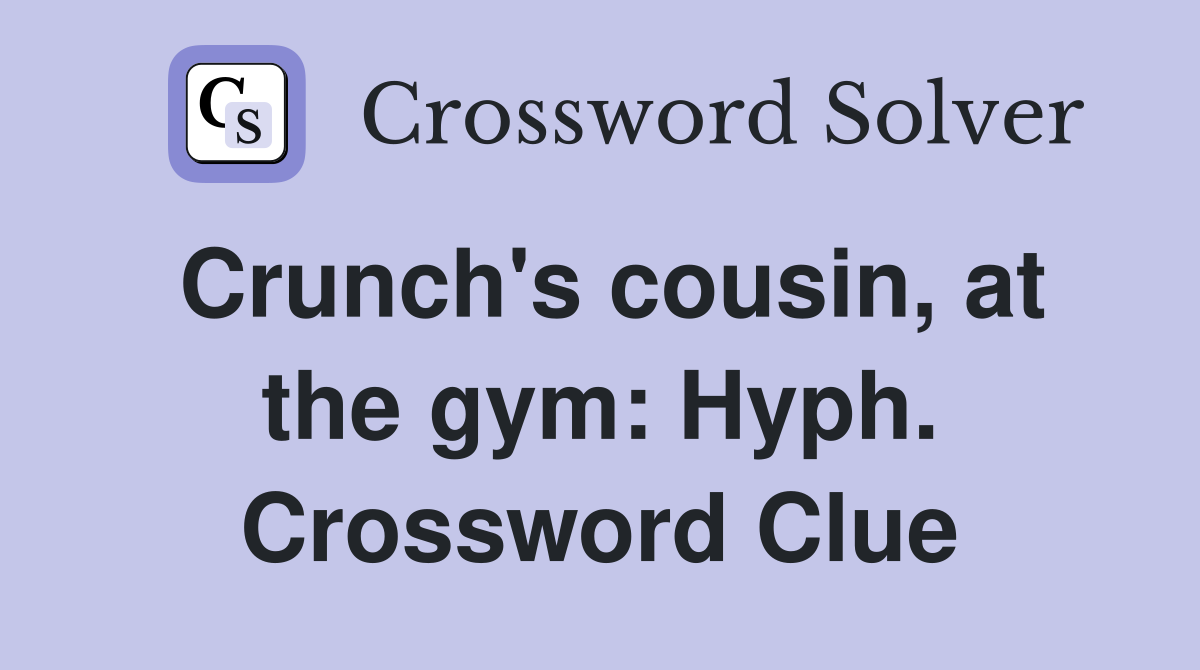 Crunch's cousin, at the gym: Hyph. Crossword Clue