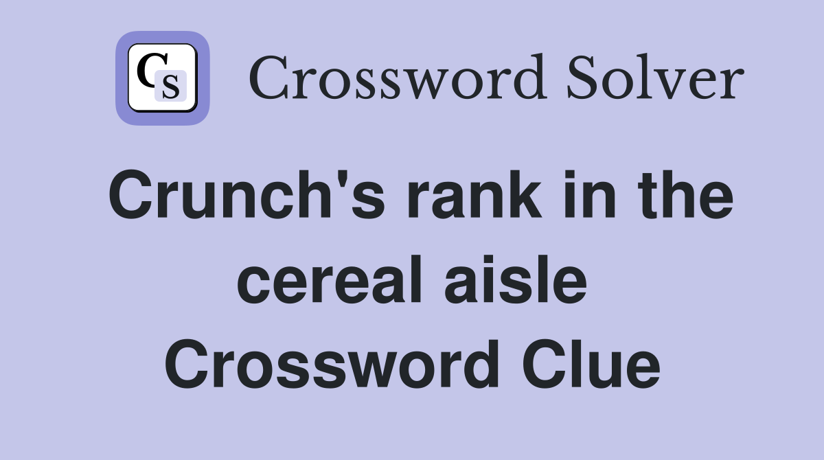 Crunch's rank in the cereal aisle Crossword Clue