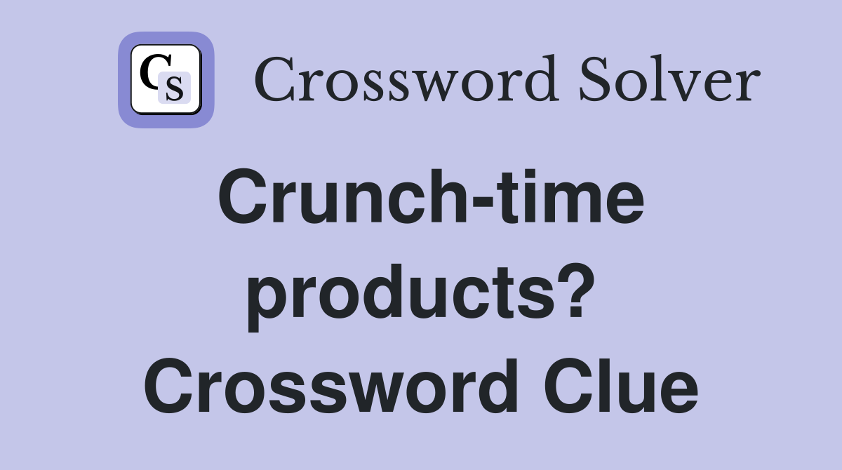 Crunch-time products? Crossword Clue