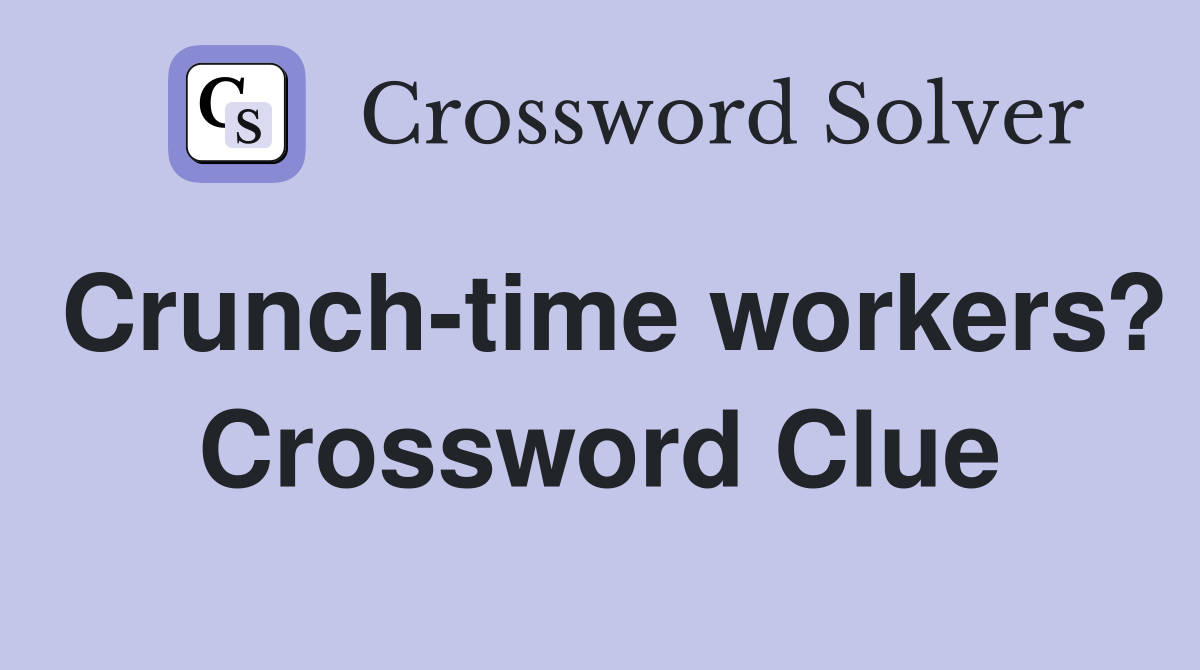 Crunch-time workers? Crossword Clue