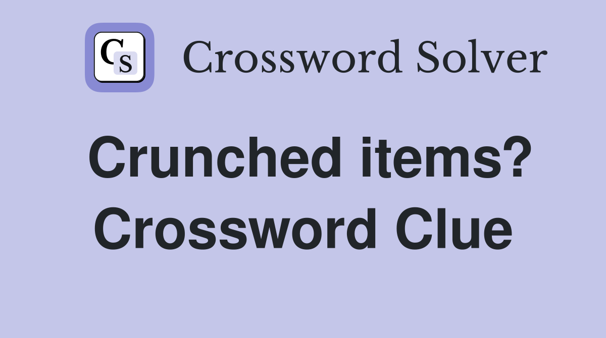 Crunched items? Crossword Clue