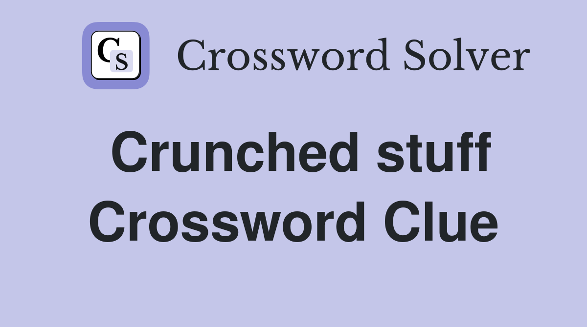 Crunched stuff Crossword Clue