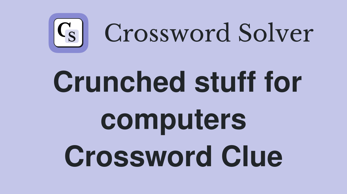 Crunched stuff for computers Crossword Clue