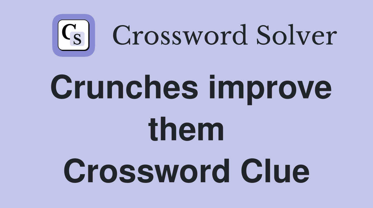 Crunches improve them Crossword Clue