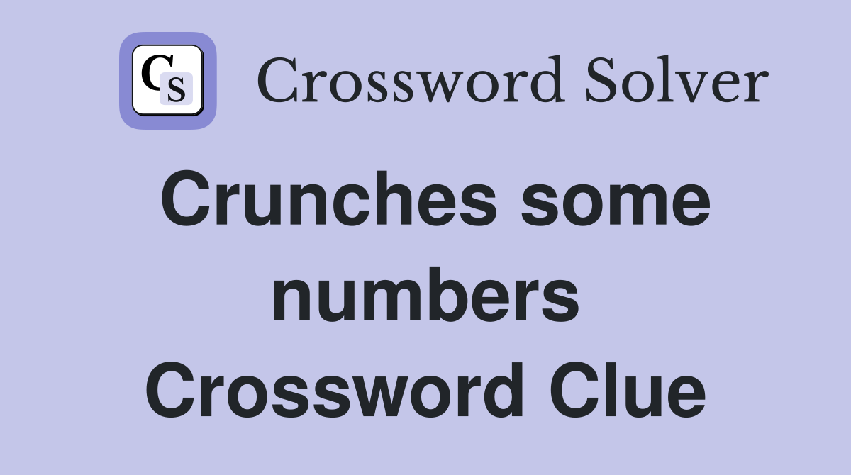 Crunches some numbers Crossword Clue